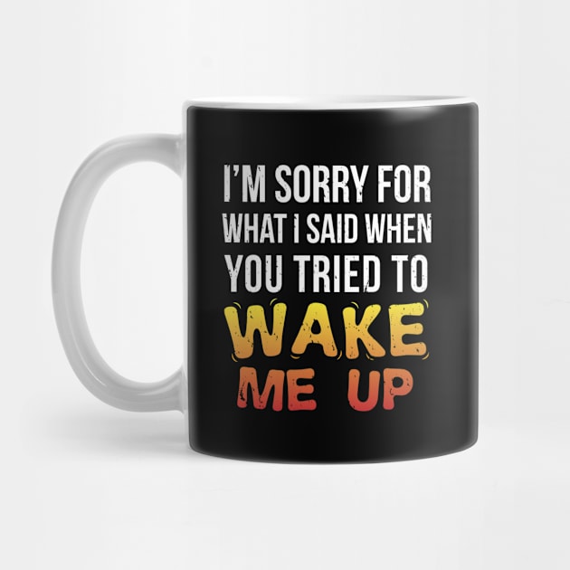 I'm Sorry for What I Said When You Tried to Wake Me Up - Not A Morning Person - Gift Morning Person Back To School by giftideas